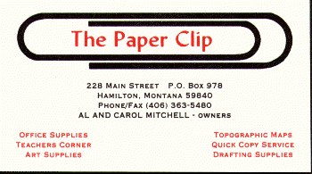 The Paper Clip, Inc. 
228 W. Main St., P.O. Box 978
Hamilton, MT  59840
Phone/Fax (406) 363-5480